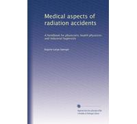 Medical aspects of radiation accidents: A handbook for physicians, health physicists and industrial hygienists: Volume 3