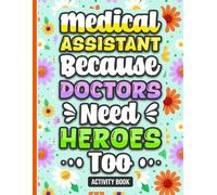 Medical Assistant Because Doctors Need Heroes Too Activity Book: Fun Puzzles and Coloring Pages to Celebrate Medical Assistants