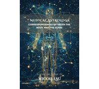 Medical Astrology: Correspondences between the Body and the Stars (ASTROLOGY IN PRACTICE: The Complete Guide to Life, Love & Destiny)