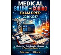 Medical Billing and Coding Exam Prep 2026-2027: Master Every Code, Guideline & Strategy to Pass with Confidence