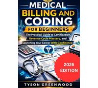 Medical Billing and Coding For Beginners: The Practical Guide to Certification, Revenue Cycle Mastery, and Launching Your Career With Confidence