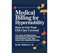 MEDICAL BILLING FOR HYPERMOBILITY: How to Get Your EDS Care Covered The 2026 International Consensus Reference Guide for Patients, Providers, and ... (The ED Syndrome Complete Guide Series)
