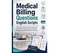 Medical Billing Questions English Scripts: Front Desk for Insurance Questions, Payments, Co-Pays, Estimates, Receipts, Refunds and Difficult Billing Conversations
