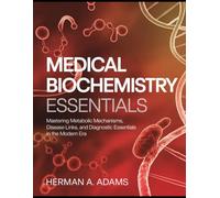Medical Biochemistry Essentials: Mastering Metabolic Mechanisms, Disease Links, and Diagnostic Essentials in the Modern Era