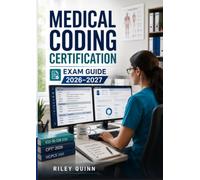 Medical Coding Certification Exam Guide 2026-2027: Featuring ICD-10, CPT, HCPCS Coding, Medical Billing, Compliance, Practice Questions for Medical Coders