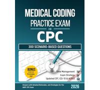Medical Coding Practice Exam For CPC: 300 Scenario-Based Questions, Answers with Detailed Rationales, and Strategy for AAPC Exam
