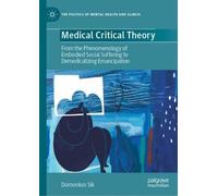 Medical Critical Theory: From the Phenomenology of Embodied Social Suffering to Demedicalizing Emancipation (The Politics of Mental Health and Illness)
