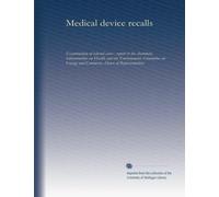 Medical device recalls: Examination of selected cases : report to the chairman, Subcommittee on Health and the Environment, Committee on Energy and Commerce, House of Representatives