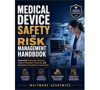 MEDICAL DEVICE SAFETY AND RISK MANAGEMENT HANDBOOK: Equipment Evaluation Systems, Hazard Prevention Protocols, and Regulatory Compliance Frameworks