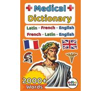 Medical Dictionary: Latin - French - English ( 6x9 Format ): Trilingual Terminology for Anatomical, Clinical, and Pharmaceutical Terms: Over 2,000 ... over 2000+ Words. Comprehensive Trilingual.)