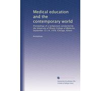 Medical education and the contemporary world: Proceedings of a symposium conducted by the University of Illinois College of Medicine, September 13-14, 1976, Chicago, Illinois