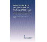 Medical education and the supply of health professionals: Hearing before the Committee on Finance, United States Senate, One Hundred Third Congress, second session, March 8, 1994