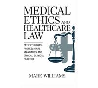 MEDICAL ETHICS AND HEALTHCARE LAW: Patient rights professional standards and ethical clinical practice