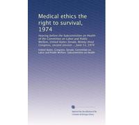 Medical ethics the right to survival, 1974: Hearing before the Subcommittee on Health of the Committee on Labor and Public Welfare, United States ... Congress, second session ... June 11, 1974