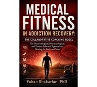 Medical Fitness in Addiction Recovery: The Collaborative Coaching Model: The Neurobiological, Pharmacological, and Trauma-Informed Approach to Healing the Body and Mind
