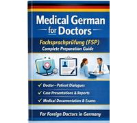 Medical German for Doctors Fachsprachprüfung (FSP) Complete Preparation Guide: Fachsprachprüfung Medizin bestehen Medical German Crash Course for Foreign Doctors: 35 (Exam-Ready Medical Notes Series)