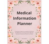Medical Information Planner: A Personal Health & Emergency Organizer for Medication Tracking, Doctor Records, Insurance Details and Vital Care Notes