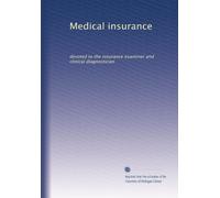 Medical insurance: devoted to the insurance examiner and clinical diagnostician: Volume 1
