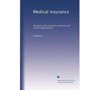 Medical insurance: Devoted to the insurance examiner and clinical diagnostician: Volume 29