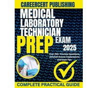 MEDICAL LABORATORY TECHNICIAN EXAM PREP 2025: Over 250+ Practice Questions, detailed Answer Explanations and Exam Tips