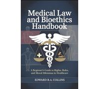 Medical Law and Bioethics Handbook: A Beginner's Guide to Rights, Rules, and Moral Dilemmas in Healthcare (Medical Handbook for Beginners)
