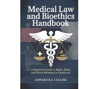 Medical Law and Bioethics Handbook: A Beginner's Guide to Rights, Rules, and Moral Dilemmas in Healthcare (Medical Handbook for Beginners)