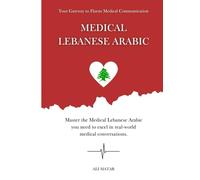 Medical Lebanese Arabic: Your Guide to Medical Lebanese Arabic Communication (Lebanese Arabic: The Easy Way to Learn Lebanese Arabic)