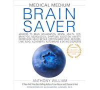Medical Medium Brain Saver: Answers to Brain Inflammation, Mental Health, OCD, Brain Fog, Neurological Symptoms, Addiction, Anxiety, Depression, Heavy ... Alzheimer’s, Autoimmune & Eating Disorders