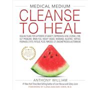 Medical Medium Cleanse to Heal: Healing Plans for Sufferers of Anxiety, Depression, Acne, Eczema, Lyme, Gut Problems, Brain Fog, Weight Issues, ... Fibroids, UTI, Endometriosis & Autoimmune