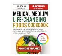 MEDICAL MEDIUM LIFE CHANGING FOODS COOKBOOK: Nourishing recipes, inspired by Anthony William teachings, to gently support healing, restore balance, and encourage daily vitality