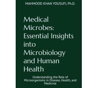 Medical Microbes: Essential Insights into Microbiology and Human Health: Understanding the Role of Microorganisms in Disease, Health, and Medicine