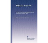 Medical missions: An address delivered at the Mildmay Park Conferences, London, 1869