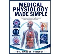 MEDICAL PHYSIOLOGY MADE SIMPLE: A High-Yield Outline Review of Cells, Organ Systems, and Homeostasis with Mnemonics, Rapid Tables, and Practice Questions for USMLE Step 1