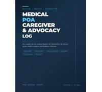 Medical POA Caregiver and Advocacy Log: The Complete Record-Keeping Organizer for Medical Power of Attorney Agents, Family Caregivers, and Healthcare Advocates