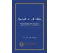 Medical portrait gallery (v.1): Biographical memoirs of the most celebrated physicians, surgeons, etc., etc., who have contributed to the advancement of medical science