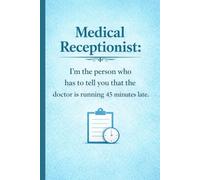 Medical Receptionist: Im the person who has to tell you that the doctor is running 45 minutes late: Funny Gag Gift for Front Desk Staff | Lined ... | Appreciation Journal for Healthcare Workers