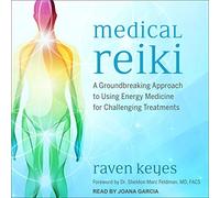 Medical Reiki: A Groundbreaking Approach to Using Energy Medicine for Challenging Treatments