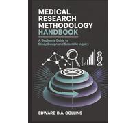 Medical Research Methodology Handbook: A Beginner's Guide to Study Design and Scientific Inquiry (Medical Handbook for Beginners)