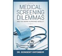 Medical Screening Dilemmas: Are You Being Screened Wisely? (The Truth About Prostate, Colorectal, Lung, Breast, and Cervical Cancer Screening and Treatment)