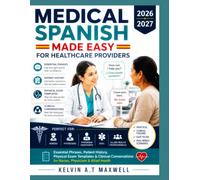 MEDICAL SPANISH MADE EASY FOR HEALTHCARE PROVIDERS: Essential Phrases, Patient History, Physical Exam Templates & Clinical Conversations for Nurses, Physicians & Allied Health