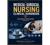 MEDICAL-SURGICAL NURSING CLINICAL HANDBOOK: A Practical Guide to Adult Health Assessment, Disease Management, Nursing Interventions, and Patient Care