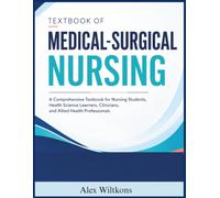 MEDICAL SURGICAL NURSING TEXTBOOK: A Comprehensive Textbook for Nursing Students, Health Science Learners, Clinicians, and Allied Health Professionals