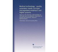 Medical technology : quality assurance needs stronger management emphasis and higher priority: Report to the Chairman, Subcommittee on Oversight and ... Energy and Commerce, House of Representatives
