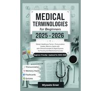 Medical Terminologies For Beginners 2025-2026: Master Healthcare Terms-Pronunciation Guides, Memory Hacks with Clinical Examples & Rapid Quizzes for Nursing and Med-School Success