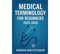 Medical Terminology for Beginners 2025-2026: A Step-by-Step Guide to Understanding the Language of Medicine