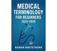 Medical Terminology for Beginners 2025-2026: A Step-by-Step Guide to Understanding the Language of Medicine
