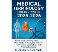 Medical Terminology for Beginners 2025-2026: Learn Basic Anatomy Terms, Word Roots, Prefixes, and Suffixes with Simple Explanations and Practice Exercises