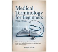Medical Terminology for Beginners 2025-2026: Master the Language of Healthcare with Clear Word Breakdowns, Abbreviation Guides, and Real Clinical Examples