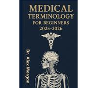 Medical Terminology for Beginners 2025-2026: The Ultimate Complete Guide to Understanding and Speaking Medical Language, Anatomy, and Common ... Students, Professionals, and Career Changers