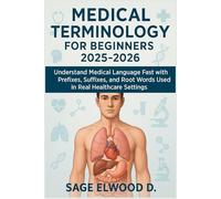 Medical Terminology for Beginners 2025-2026: Understand Medical Language Fast with Prefixes, Suffixes, and Root Words Used in Real Healthcare Settings